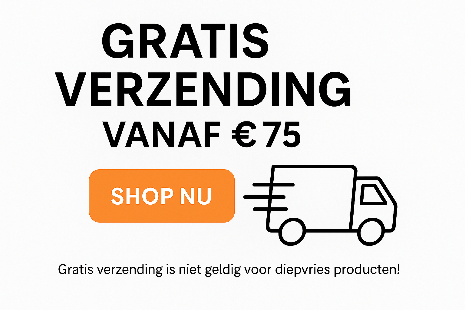 Gratis verzending vanaf €75 maar niet geldig op diepvries producten!